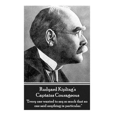 Rudyard Kipling's Captains Courageous: "Every one wanted to say so much that no one said anything in particular."