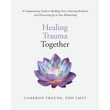 Healing Trauma Together: A Compassionate Guide to Building Trust, Fostering Resilience, and Discovering Joy in Your Relationship