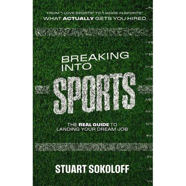 Breaking Into Sports: The Real Guide to Landing Your Dream Job: The Real Guide to Landing Your Dream Job