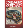 Schizophrenic Christianity: How Christian Fundamentalism Attracts and Protects Sociopaths, Abusive Pastors, and Child Molesters