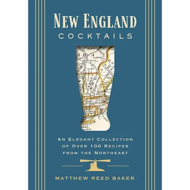 New England Cocktails: An Elegant Collection of Over 100 Recipes from the Northeast