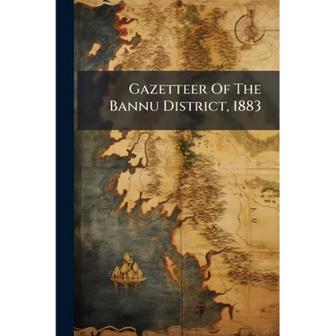 Gazetteer Of The Bannu District, 1883