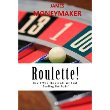 Roulette!: How I Won Thousands Without 'Beating the Odds'