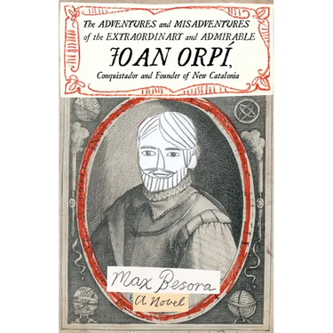 The Adventures and Misadventures of the Extraordinary and Admirable Joan Orpí, Conquistador and Founder of New Catalonia