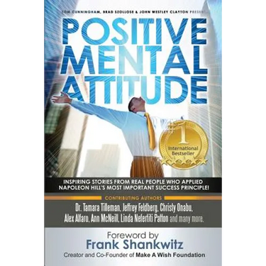 Positive Mental Attitude: Inspiring Stories from Real People Who Applied Napoleon Hill's Most Important Success Principle