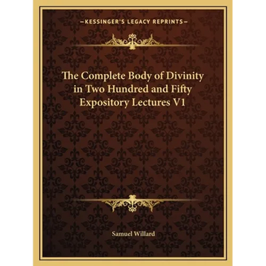 The Complete Body of Divinity in Two Hundred and Fifty Expository Lectures V1