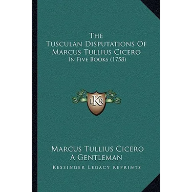 The Tusculan Disputations Of Marcus Tullius Cicero: In Five Books (1758)