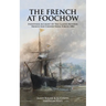 THE FRENCH AT FOOCHOW Eyewitness Account Of The Clashes Between French And Chinese Naval Forces 1884