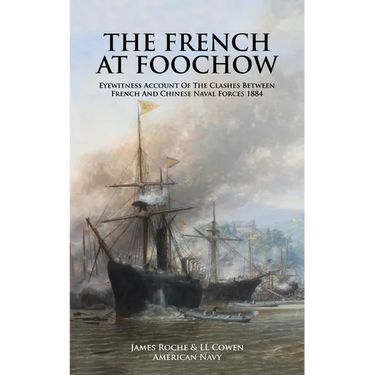 THE FRENCH AT FOOCHOW Eyewitness Account Of The Clashes Between French And Chinese Naval Forces 1884