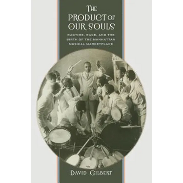 The Product of Our Souls: Ragtime, Race, and the Birth of the Manhattan Musical Marketplace