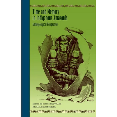 Time and Memory in Indigenous Amazonia: Anthropological Perspectives