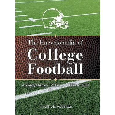The Encyclopedia of College Football: A Yearly History Volume 1 1869 to 1933