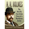 H.H. Holmes: The Horrific True Crime Story of a Murderous Doctor