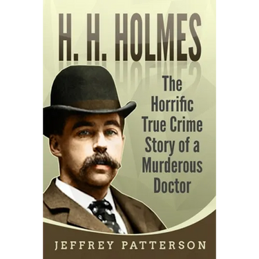 H.H. Holmes: The Horrific True Crime Story of a Murderous Doctor