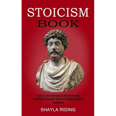 Stoicism Book: Learn All the Techniques of Stoic Philosophy and Nlp (A Perfectly Balanced Match for Boosting Mental Toughness)