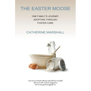 The Easter Moose: One Family's Journey Adopting Through Foster Care
