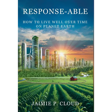 Response-Able: How to Live Well Over Time on Planet Earth