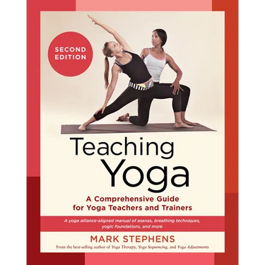 Teaching Yoga, Second Edition: A Comprehensive Guide for Yoga Teachers and Trainers: A Yoga Alliance-Aligned Manual of Asanas, Breathing Techniques, Y