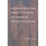Deconstructing Purity Culture to Embrace Sexual Pleasure