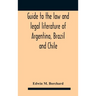 Guide To The Law And Legal Literature Of Argentina, Brazil And Chile