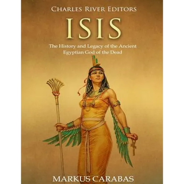 Isis: The History and Legacy of the Ancient Egyptian God of the Dead