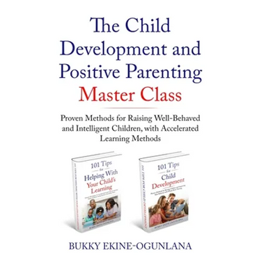 The Child Development and Positive Parenting Master Class: Proven Methods for Raising Well-Behaved and Intelligent Children, with Accelerated Learning