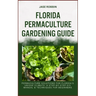 Florida Permaculture Gardening Guide: Permaculture Solutions For Florida's Unique Climate: A Step-By-Step DIY Manual & Techniques For Beginners