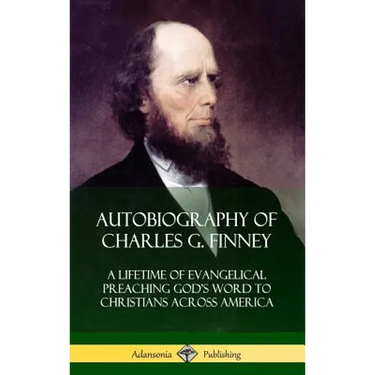 Autobiography of Charles G. Finney: A Lifetime of Evangelical Preaching God's Word to Christians Across America (Hardcover)
