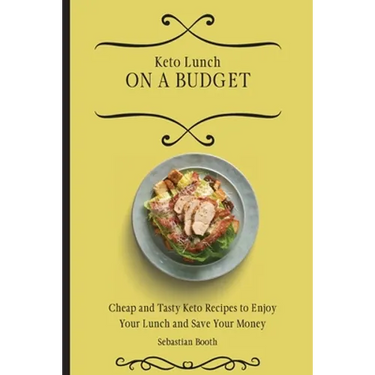 Keto Lunch on a Budget: Cheap and Tasty Keto Recipes to Enjoy Your Lunch and Save Your Money