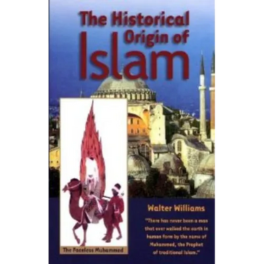 The Historical Origin of Islam by Walter Williams