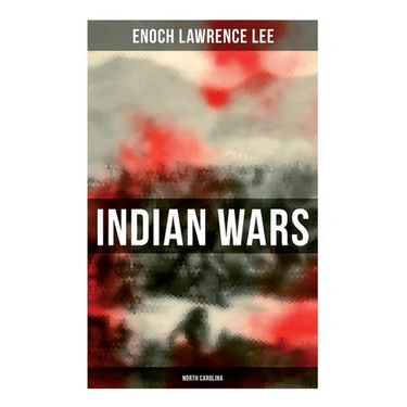 Indian Wars: North Carolina: Cherokee War, Tuscarora War, Cheraw Wars, French and Indian War - With Original Photos & Maps