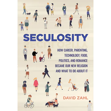 Seculosity: How Career, Parenting, Technology, Food, Politics, and Romance Became Our New Religion and What to Do about It