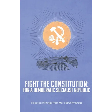 Fight the Constitution: For a Democratic Socialist Republic - Selected Writings from Marxist Unity Group