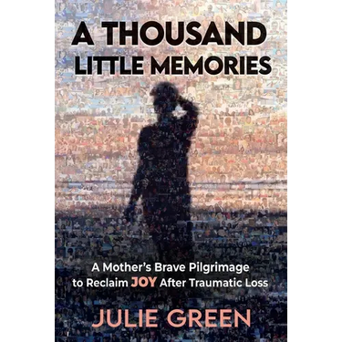 A Thousand Little Memories: A Mother's Brave Pilgrimage to Reclaim JOY After Traumatic Loss