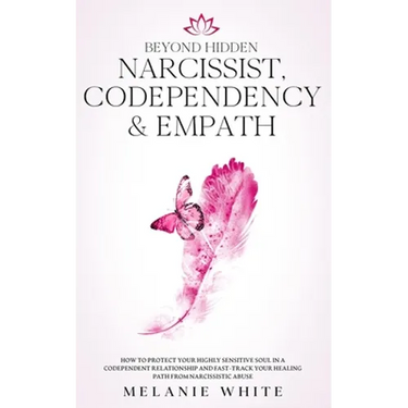 Beyond Hidden Narcissist, Codependency & Empath: How to Protect Your Highly Sensitive Soul in a Codependent Relationship and Fast-Track Your Healing P