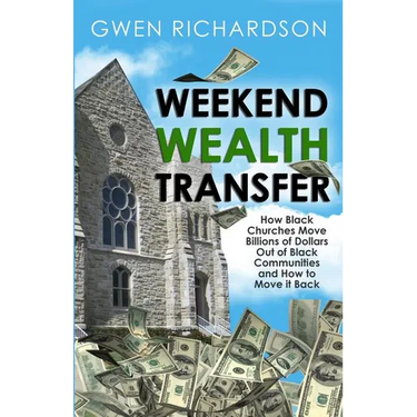 Weekend Wealth Transfer: How Black Churches Move Billions of Dollars Out of Black Communities and How to Move It Back