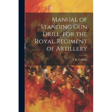 Manual of Standing Gun Drill, for the Royal Regiment of Artillery