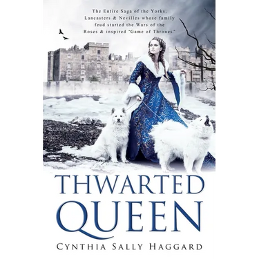 Thwarted Queen: The Entire Saga of the Yorks, Lancasters & Nevilles whose family feud inspired Season One of "Game of Thrones."