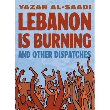 Lebanon Is Burning and Other Dispatches