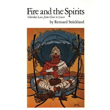 Fire and the Spirits: Cherokee Law from Clan to Court Volume 133