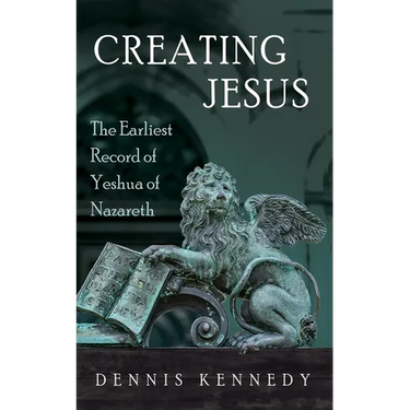 Creating Jesus: The Earliest Record of Yeshua of Nazareth