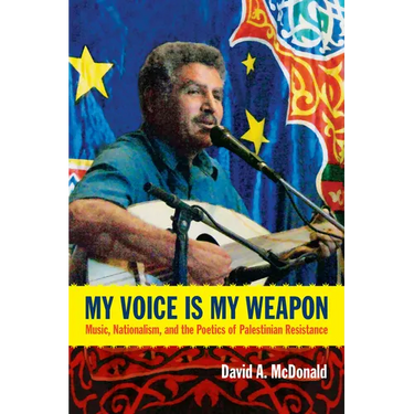 My Voice Is My Weapon: Music, Nationalism, and the Poetics of Palestinian Resistance