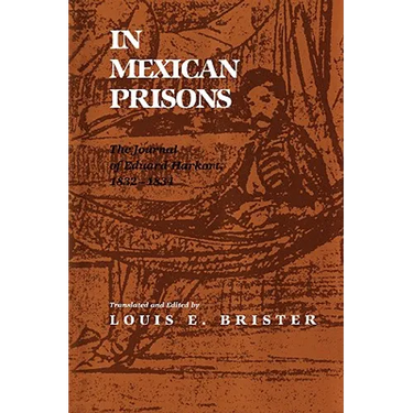 In Mexican Prisons: The Journal of Eduard Harkort, 1832-1834