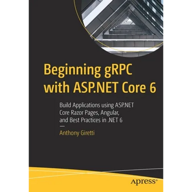Beginning gRPC with ASP.NET Core 6: Build Applications Using ASP.NET Core Razor Pages, Angular, and Best Practices in .Net 6