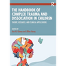 The Handbook of Complex Trauma and Dissociation in Children: Theory, Research, and Clinical Applications