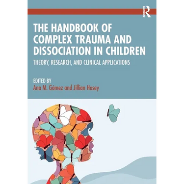 The Handbook of Complex Trauma and Dissociation in Children: Theory, Research, and Clinical Applications