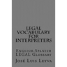 Legal Vocabulary for Interpreters: English-Spanish LEGAL Glossary