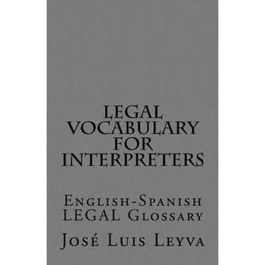 Legal Vocabulary for Interpreters: English-Spanish LEGAL Glossary