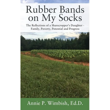 Rubber Bands on My Socks: The Reflections of a Sharecropper's Daughter - Family, Poverty, Potential and Progress