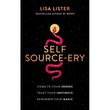 Self Source-Ery: Come to Your Senses. Trust Your Instincts. Remember Your Magic.